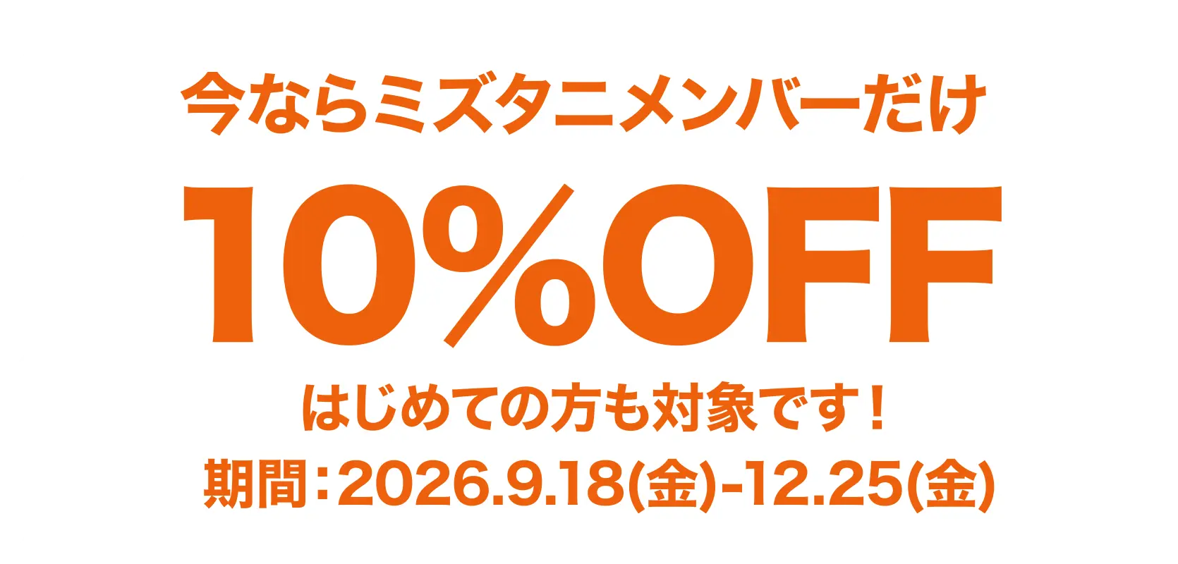 今ならミズタニメンバーだけ10％OFF はじめての方も対象です！